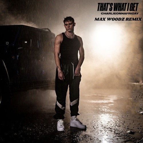 charlieonnafriday - That's What I Get (Max WoodZ Remix)