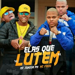 MC Frog e MC Junior PK - Elas Que Lutem