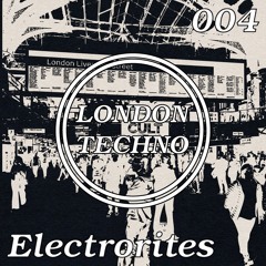 London Techno Podcast 004 - Electrorites