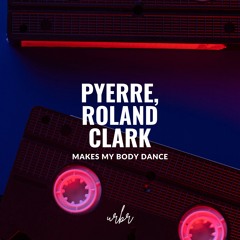 Pyerre, Roland Clark - Makes My Body Dance [URBR2024001]