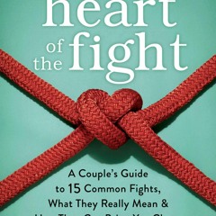 EPUB READ The Heart of the Fight: A Couple's Guide to Fifteen Common Fights, Wha