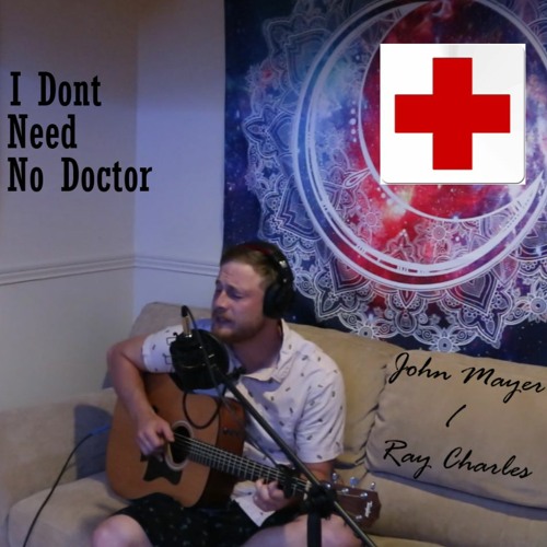 Stream I Don't Need No Doctor - John Mayer/Ray Charles (Cover by Michael  Mahoney) by Michael Mahoney | Listen online for free on SoundCloud