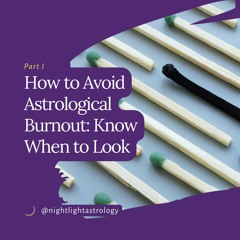 How to Avoid Astrological Burnout: Know When to Look Part - One