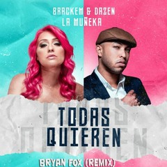 Brackem & Dazen x La Muñeka - Todas Quieren (Bryan Fox Remix)