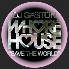 Dj Gaston - Save The World (Original Mix) Whore House RELEASED 30.05.22