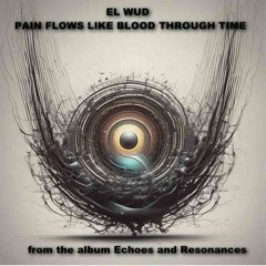 Pain Flows Like Blood Through Time