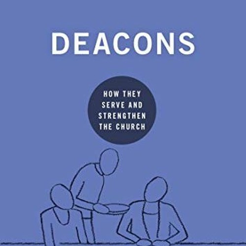 Stream Open PDF Deacons: How They Serve And Strengthen The Church ...