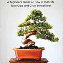 [GET] EBOOK 📗 Bonsai: A Beginner’s Guide on How to Cultivate, Take Care and Grow Bon