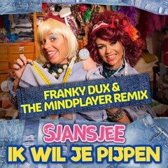 Sjansjee - Ik Wil Je Pijpen (Franky Dux & The Mindplayer RMX)