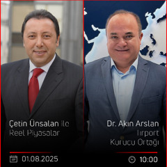 Dr. Akın Arslan - Çetin Ünsalan ile Reel Piyasalar