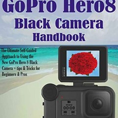 View PDF My GoPro Hero8 Black Camera Handbook: The Ultimate Self-Guided Approach to Using the New Go