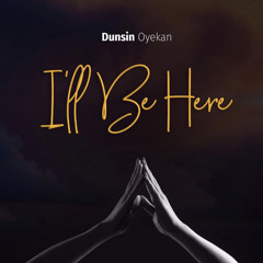 Dunsin Oyekan - I’ll Be Here.mp3