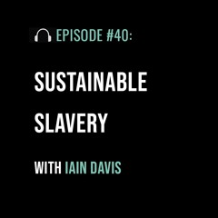 Sustainable Slavery with Iain Davis