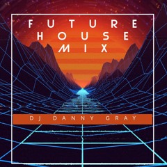 Future House Mix - DJ Danny Gray