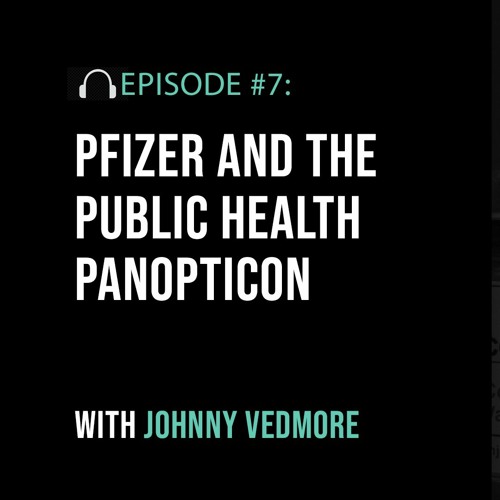 Pfizer and the Public Health Panopticon with Johnny Vedmore