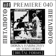 MM PREMIERE 040 | Donna Haringwey - My Wrist Hurst [Brutal Forms]