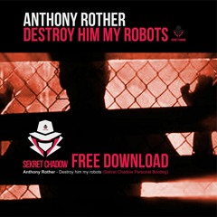 Anthony Rother - Destroy Him My Robots (Sekret Chadow Personal Bootleg)[FREE DOWNLOAD]