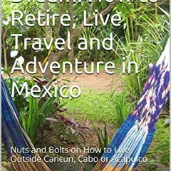 [VIEW] EPUB KINDLE PDF EBOOK The Mexican Dream: How to Retire, Live, Travel and Adventure in Mexico: