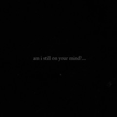 am i still on your mind?