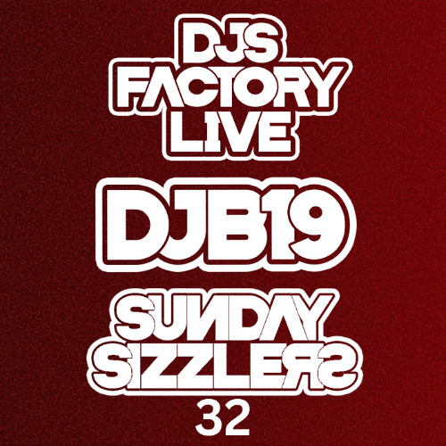 DJB19 Sunday Sizzler's 32 on DJ'S Factory