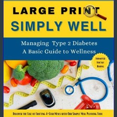 [PDF] ⚡ Simply Well Large Print: Managing Type 2 Diabetes A Basic Guide to Wellness Full Pdf