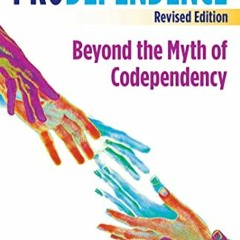 Access KINDLE 📙 Prodependence: Beyond the Myth of Codependency, Revised Edition by