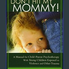 {DOWNLOAD} ❤ Don't Hit My Mommy! A Manual for Child-Parent Psychotherapy With Young Children Expos