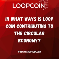 In what ways is Loop Coin contributing to the circular economy?