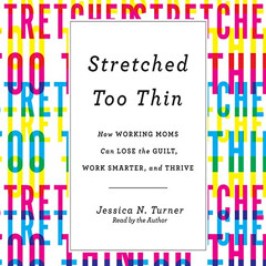 [Free] PDF 📜 Stretched Too Thin: How Working Moms Can Lose the Guilt, Work Smarter,