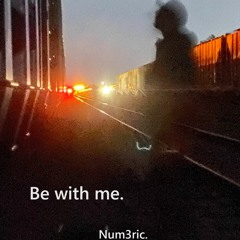 Be with me