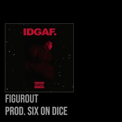 FIGUROUT - IDGAF. (Prod. SIX ON DICE)