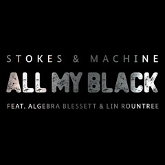 ALL MY BLACK (Stokes & Machine F Algebra Blessett & Lin Rountree)