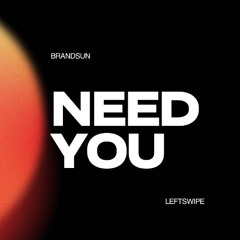 BRANDSUN, LEFTSWIPE - Need You (Extended Mix)
