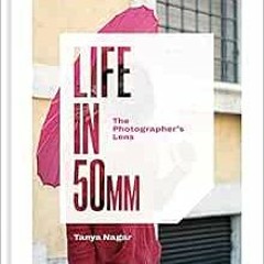 download PDF 📗 Life in 50mm: The Photographer's Lens by Tanya Nagar PDF EBOOK EPUB K