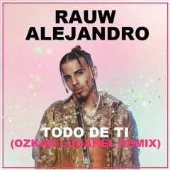 Rauw Alejandro - Todo De Ti (Ozkar Lugarel Remix) ¡¡¡OUT NOW!!!
