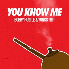 YOU KNOW ME - BOBBY HUSTLE & YUNGG TRIP