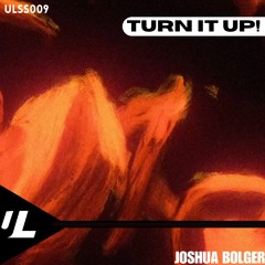 Free DL | JOSHUA BOLGER - TURN IT UP! [ULSS009]