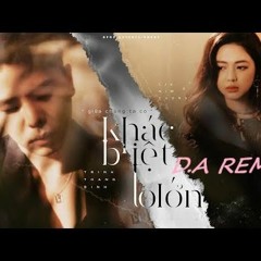 Khác Biệt To Lớn Full - D.A Remix