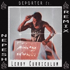 Nepesh Remix prod. Deporter ft. Leroy Curriculum [beat switch]
