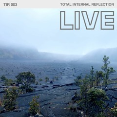 TIR 003 - Total Internal Reflection [LIVE]