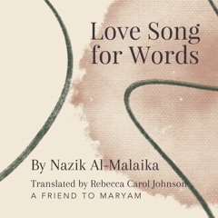 71. Love Song For Words by Nazik Al-Malaika - A Friend to Maryam