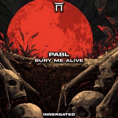 Premiere: PABL - BURY ME ALIVE (FREE DL) [INNERGATED]