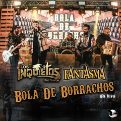 Los Inquietos Del Norte & El Fantasma - Bola de Borrachos (En Vivo)