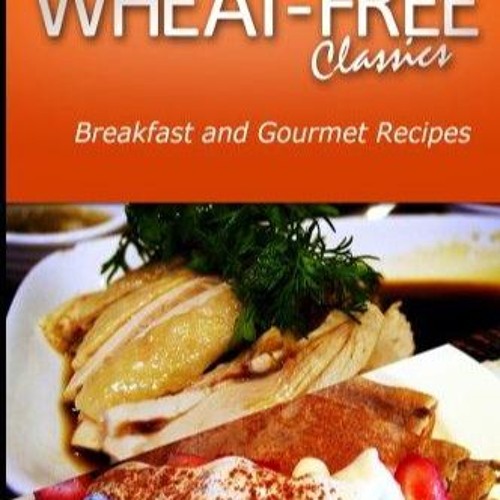 ⚡[PDF]✔ Wheat-Free Classics - Breakfast and Gourmet Recipes