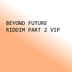 Beyond Future Riddim Part 2 VIP