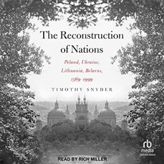 Access PDF EBOOK EPUB KINDLE The Reconstruction of Nations: Poland, Ukraine, Lithuania, Belarus 1569