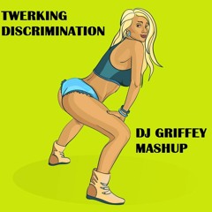 Twerking Discrimination (DJ Griffey Mashup) (Dirty)