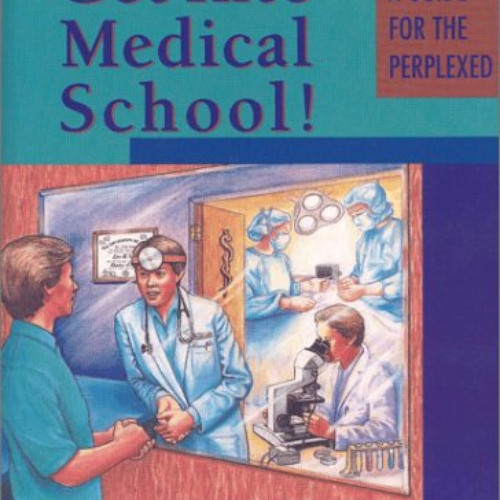Read EPUB 💑 Get into Medical School! : A Guide for the Perplexed by  Kenneth V. Iser