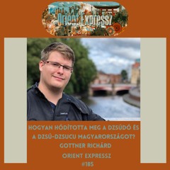 Orient Expressz #185: Hogyan hódította meg a dzsúdó és a dzsú-dzsucu Magyarországot?–Gottner Richárd