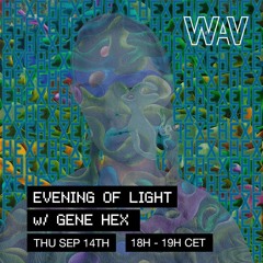 Gene Hex pres. Evening Of Light at WAV | 14-09-23
